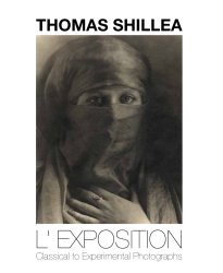 Thomas Shillea: L'Exposition: Classical to Experimental Photographs